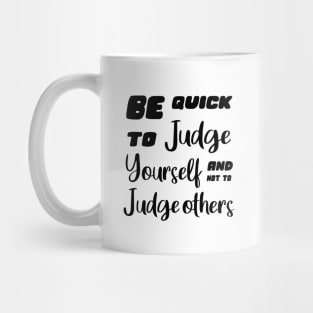 Be quick to judge yourself and not to judge others, Personal motto quotes Mug